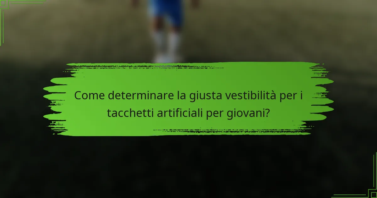 Come determinare la giusta vestibilità per i tacchetti artificiali per giovani?