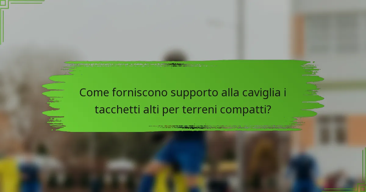 Come forniscono supporto alla caviglia i tacchetti alti per terreni compatti?