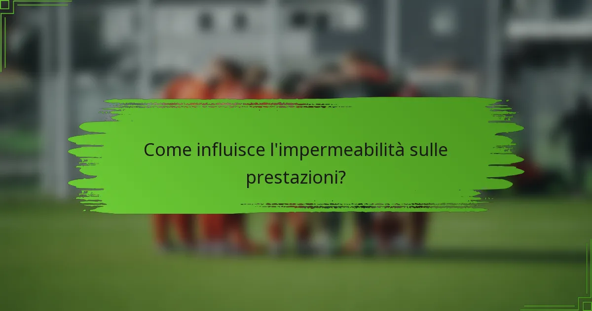 Come influisce l'impermeabilità sulle prestazioni?