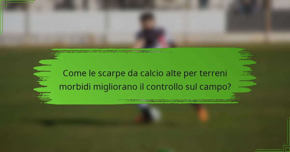 Come le scarpe da calcio alte per terreni morbidi migliorano il controllo sul campo?