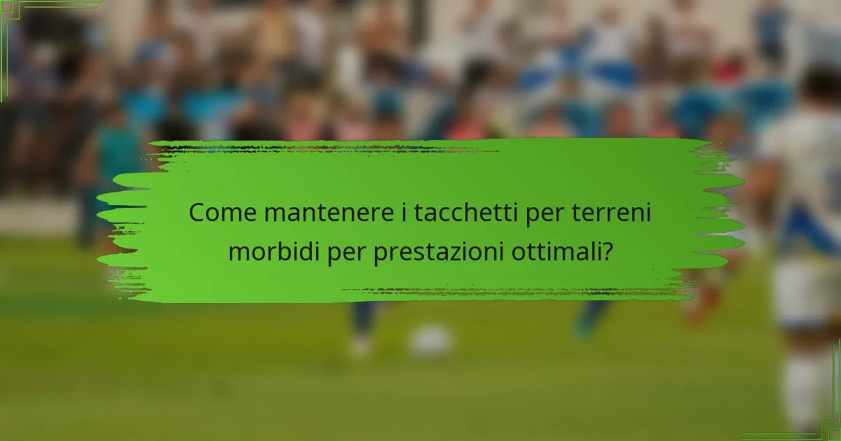 Come mantenere i tacchetti per terreni morbidi per prestazioni ottimali?