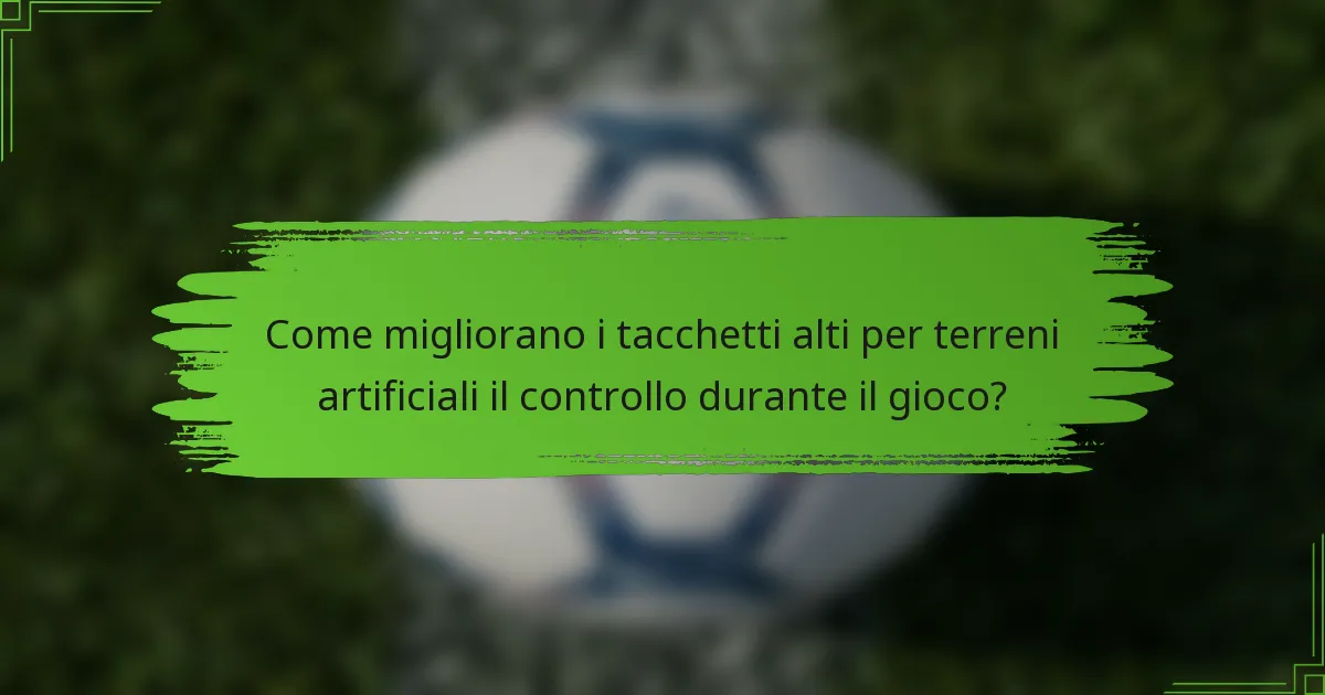 Come migliorano i tacchetti alti per terreni artificiali il controllo durante il gioco?