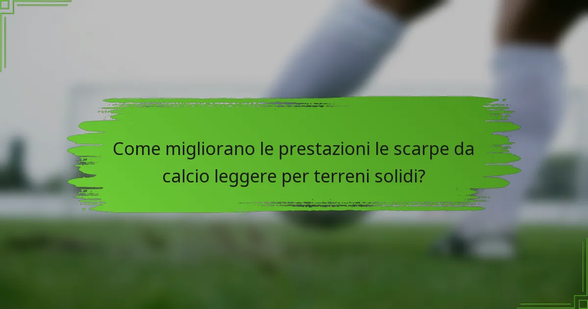 Come migliorano le prestazioni le scarpe da calcio leggere per terreni solidi?
