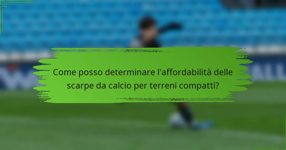 Come posso determinare l'affordabilità delle scarpe da calcio per terreni compatti?