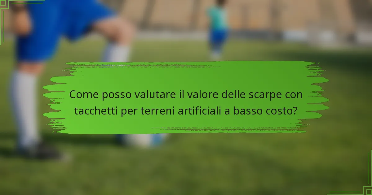 Come posso valutare il valore delle scarpe con tacchetti per terreni artificiali a basso costo?