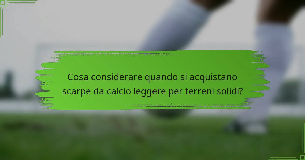 Cosa considerare quando si acquistano scarpe da calcio leggere per terreni solidi?