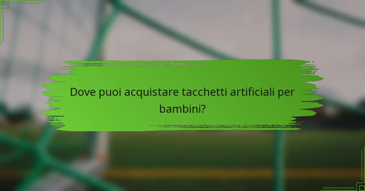 Dove puoi acquistare tacchetti artificiali per bambini?