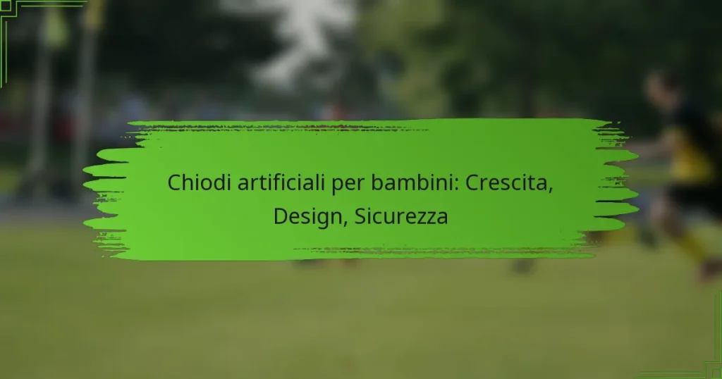 Chiodi artificiali per bambini: Crescita, Design, Sicurezza
