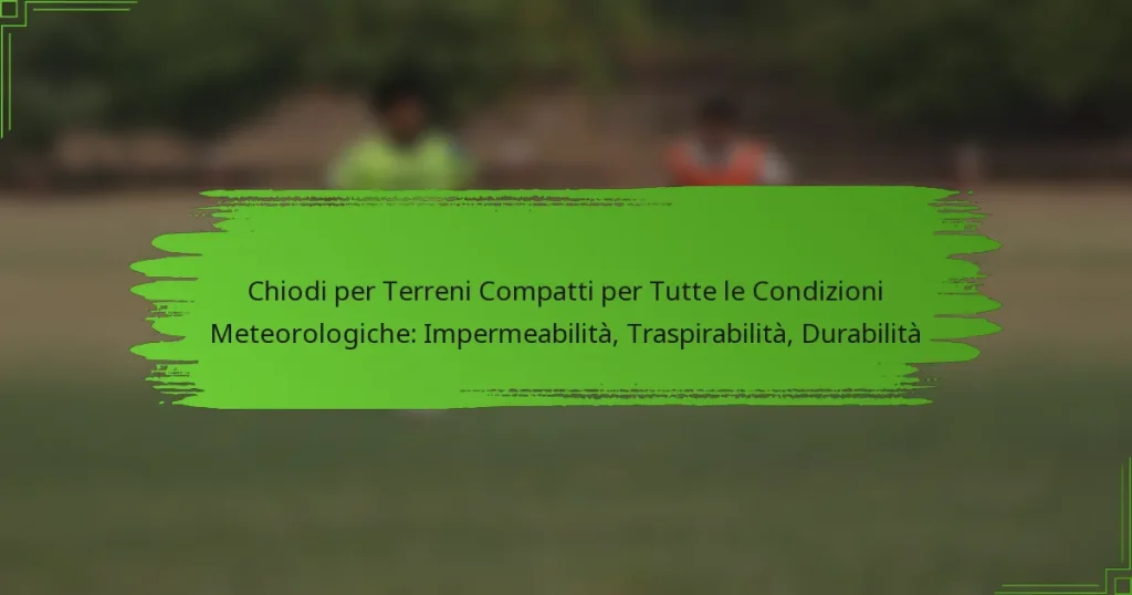 Chiodi per Terreni Compatti per Tutte le Condizioni Meteorologiche: Impermeabilità, Traspirabilità, Durabilità