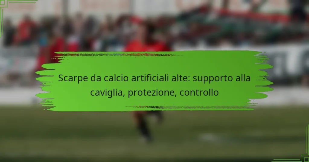 Scarpe da calcio artificiali alte: supporto alla caviglia, protezione, controllo
