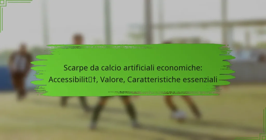 Scarpe da calcio artificiali economiche: Accessibilità, Valore, Caratteristiche essenziali