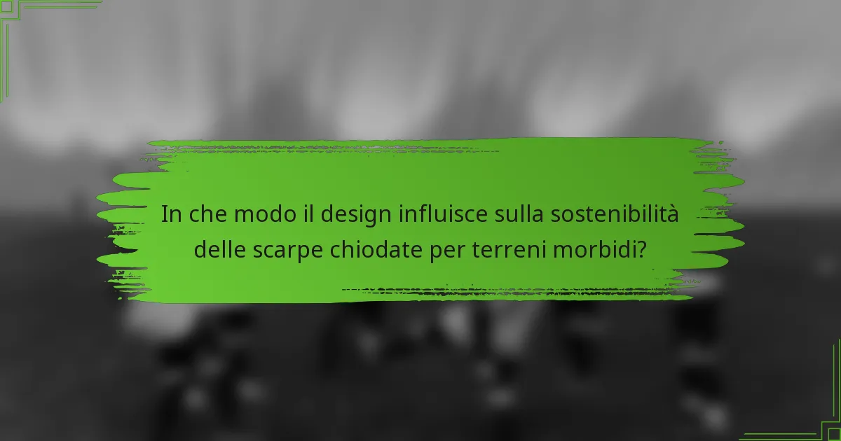 In che modo il design influisce sulla sostenibilità delle scarpe chiodate per terreni morbidi?