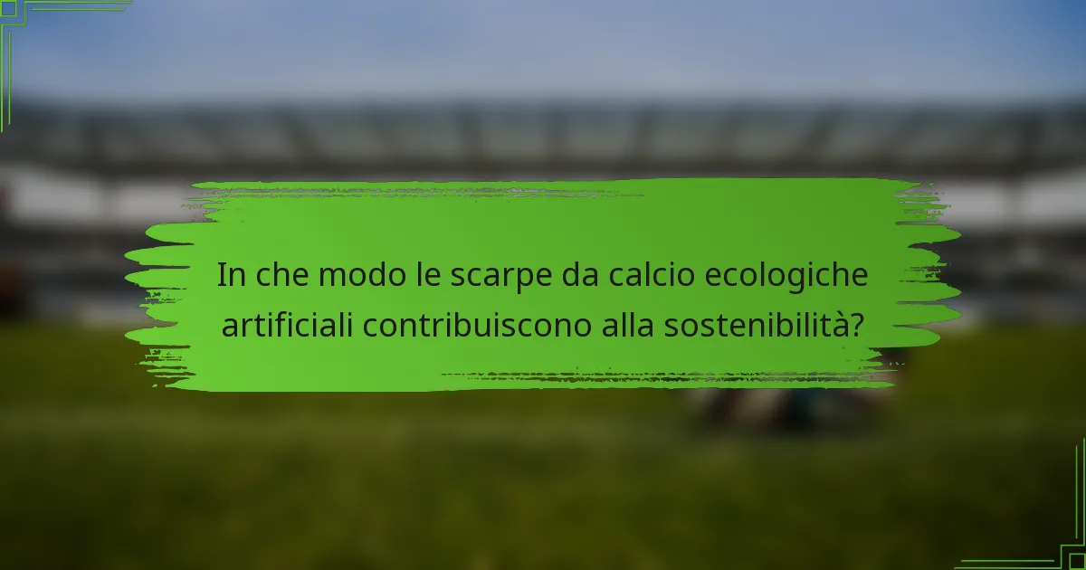 In che modo le scarpe da calcio ecologiche artificiali contribuiscono alla sostenibilità?