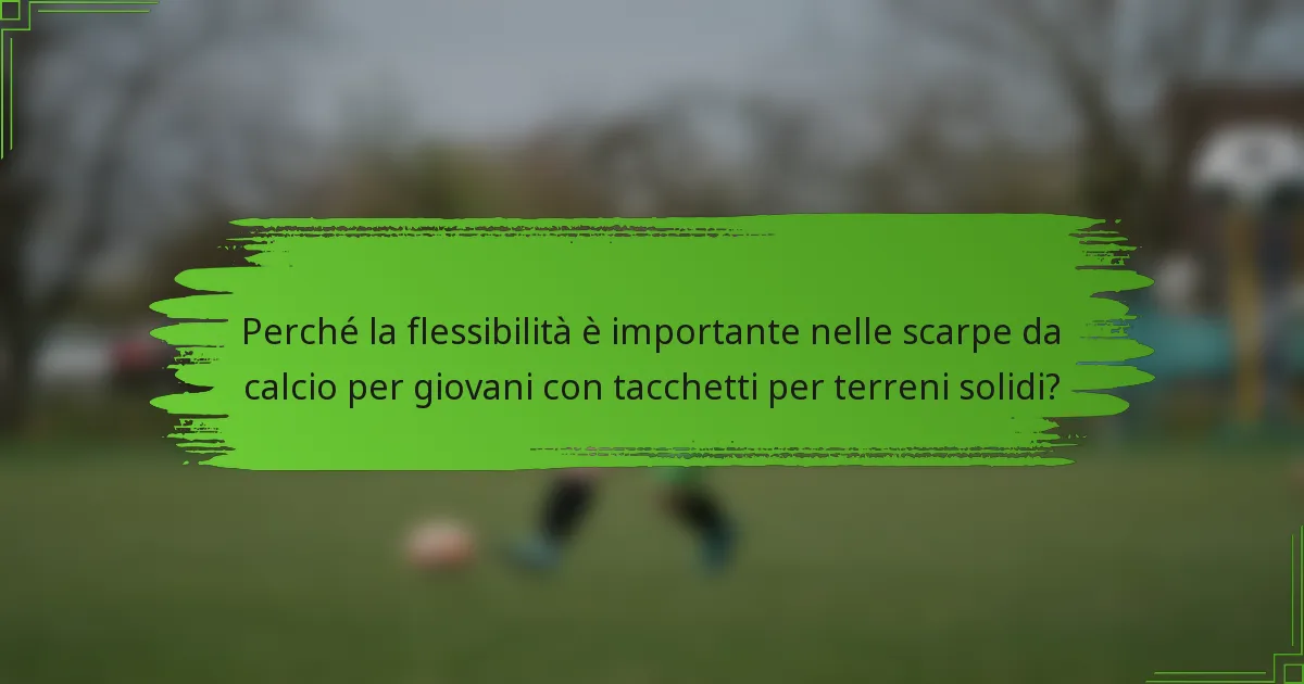 Perché la flessibilità è importante nelle scarpe da calcio per giovani con tacchetti per terreni solidi?