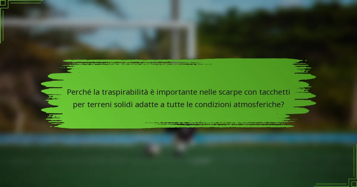 Perché la traspirabilità è importante nelle scarpe con tacchetti per terreni solidi adatte a tutte le condizioni atmosferiche?