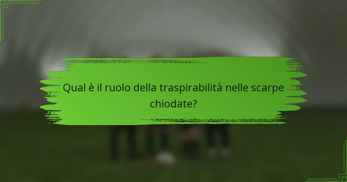 Qual è il ruolo della traspirabilità nelle scarpe chiodate?