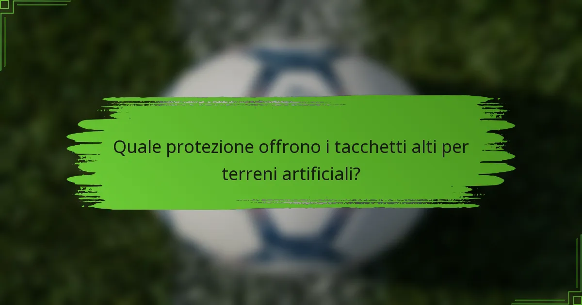 Quale protezione offrono i tacchetti alti per terreni artificiali?
