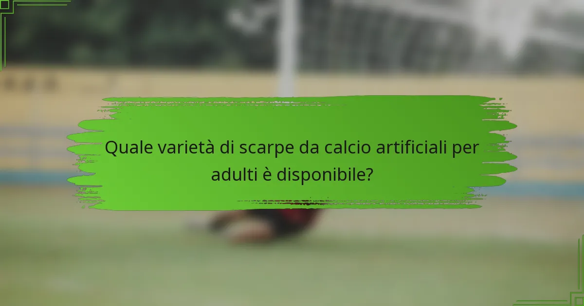 Quale varietà di scarpe da calcio artificiali per adulti è disponibile?