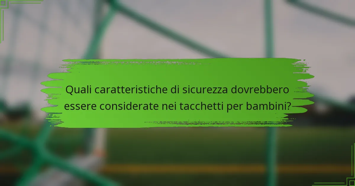 Quali caratteristiche di sicurezza dovrebbero essere considerate nei tacchetti per bambini?