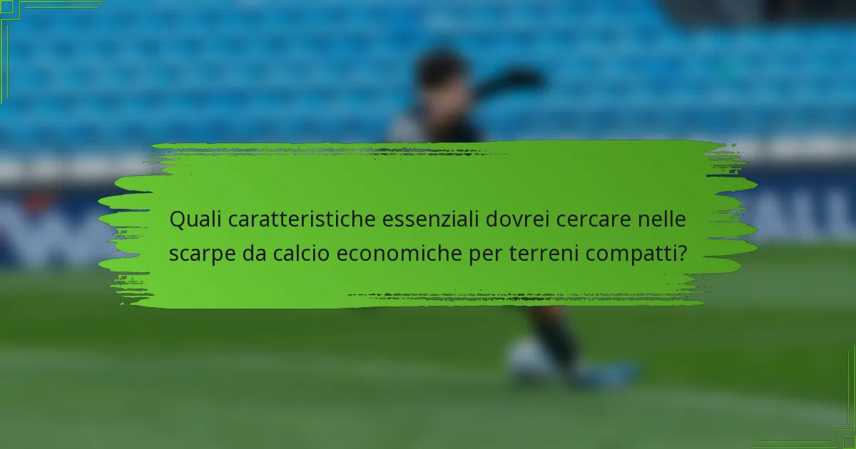 Quali caratteristiche essenziali dovrei cercare nelle scarpe da calcio economiche per terreni compatti?