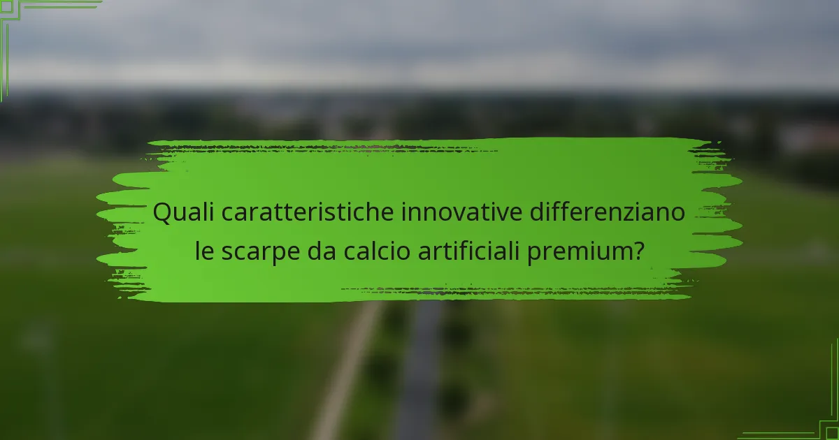 Quali caratteristiche innovative differenziano le scarpe da calcio artificiali premium?