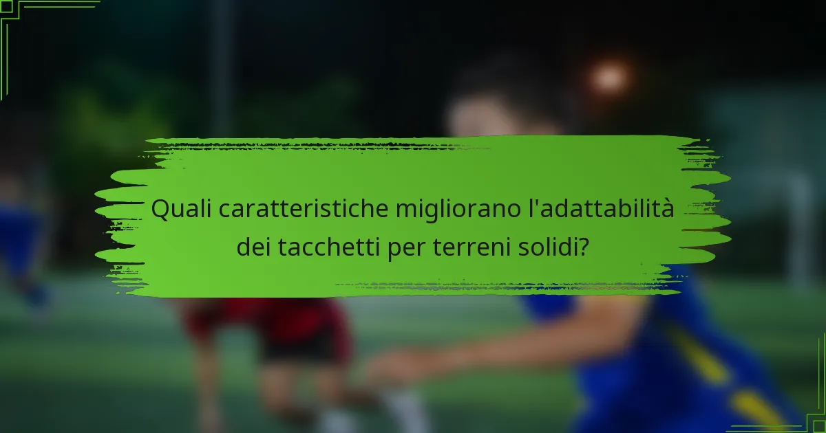 Quali caratteristiche migliorano l'adattabilità dei tacchetti per terreni solidi?