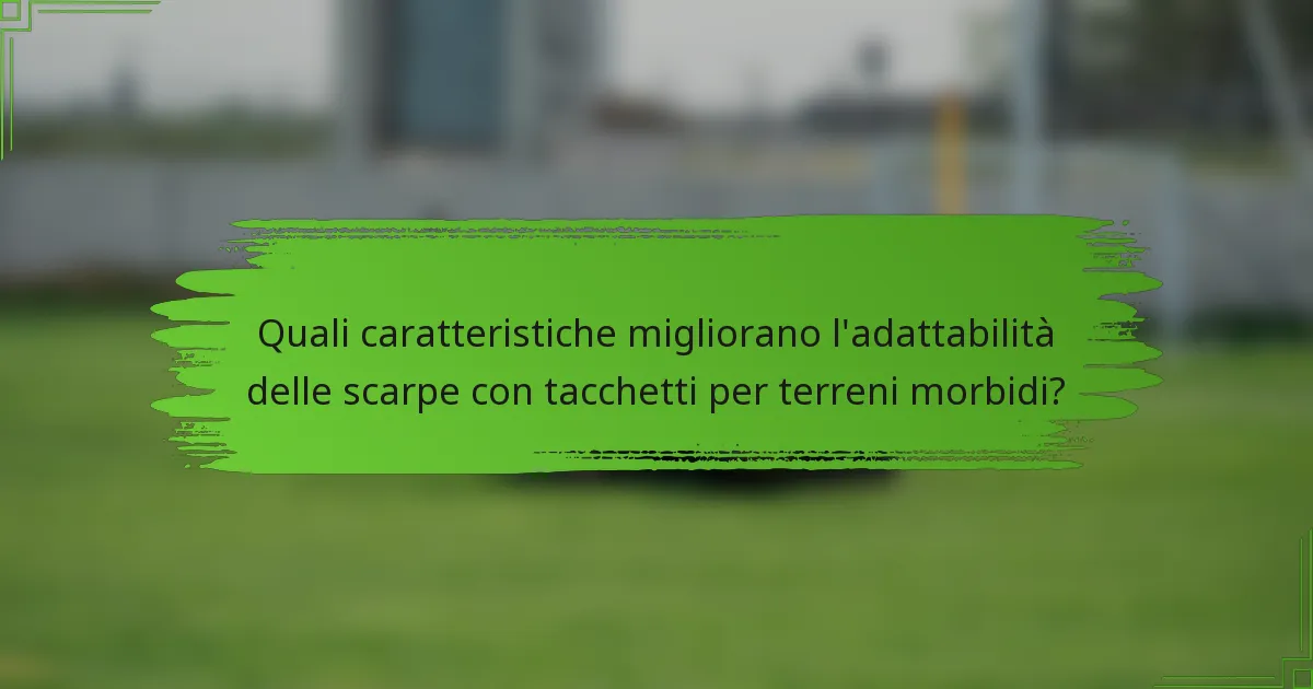 Quali caratteristiche migliorano l'adattabilità delle scarpe con tacchetti per terreni morbidi?