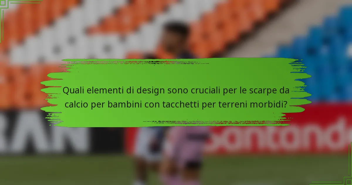 Quali elementi di design sono cruciali per le scarpe da calcio per bambini con tacchetti per terreni morbidi?