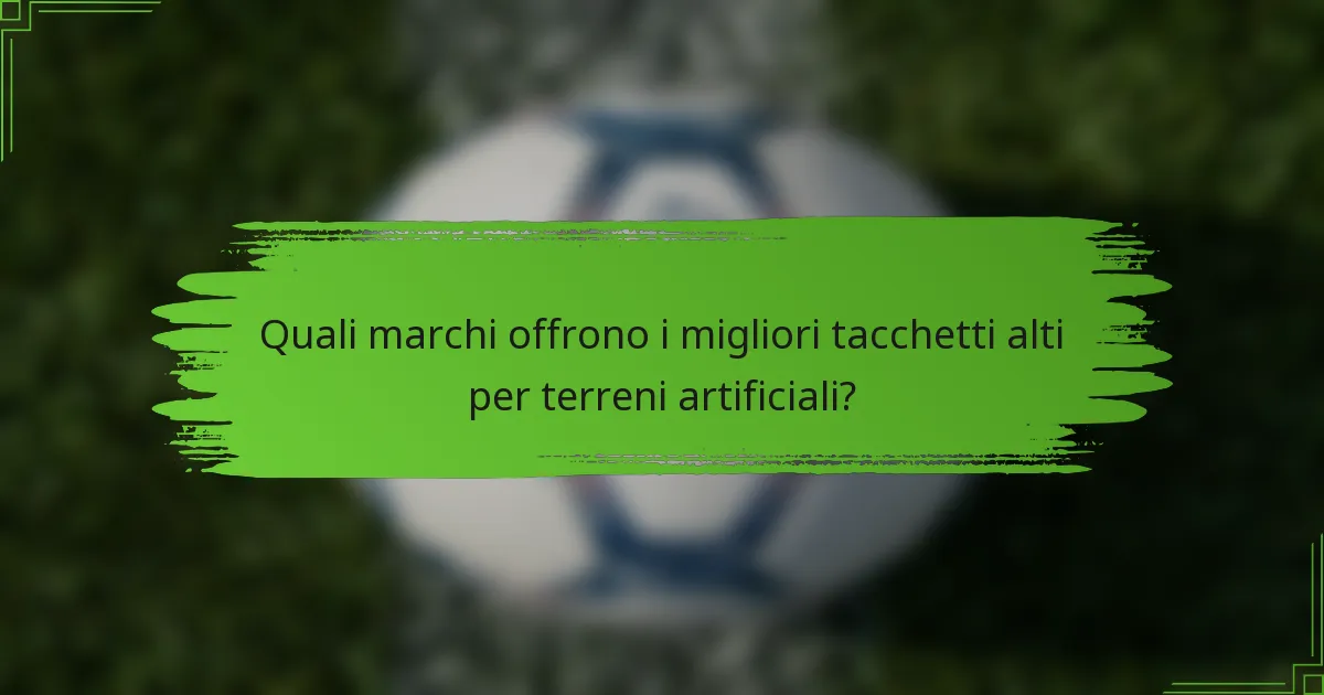 Quali marchi offrono i migliori tacchetti alti per terreni artificiali?