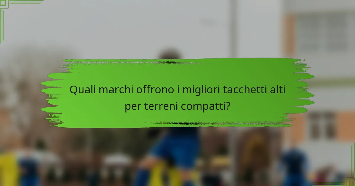 Quali marchi offrono i migliori tacchetti alti per terreni compatti?