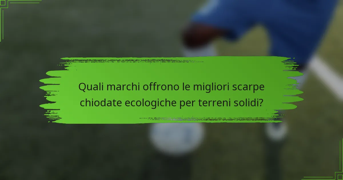 Quali marchi offrono le migliori scarpe chiodate ecologiche per terreni solidi?