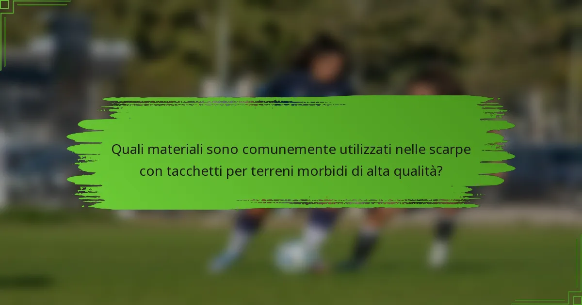 Quali materiali sono comunemente utilizzati nelle scarpe con tacchetti per terreni morbidi di alta qualità?
