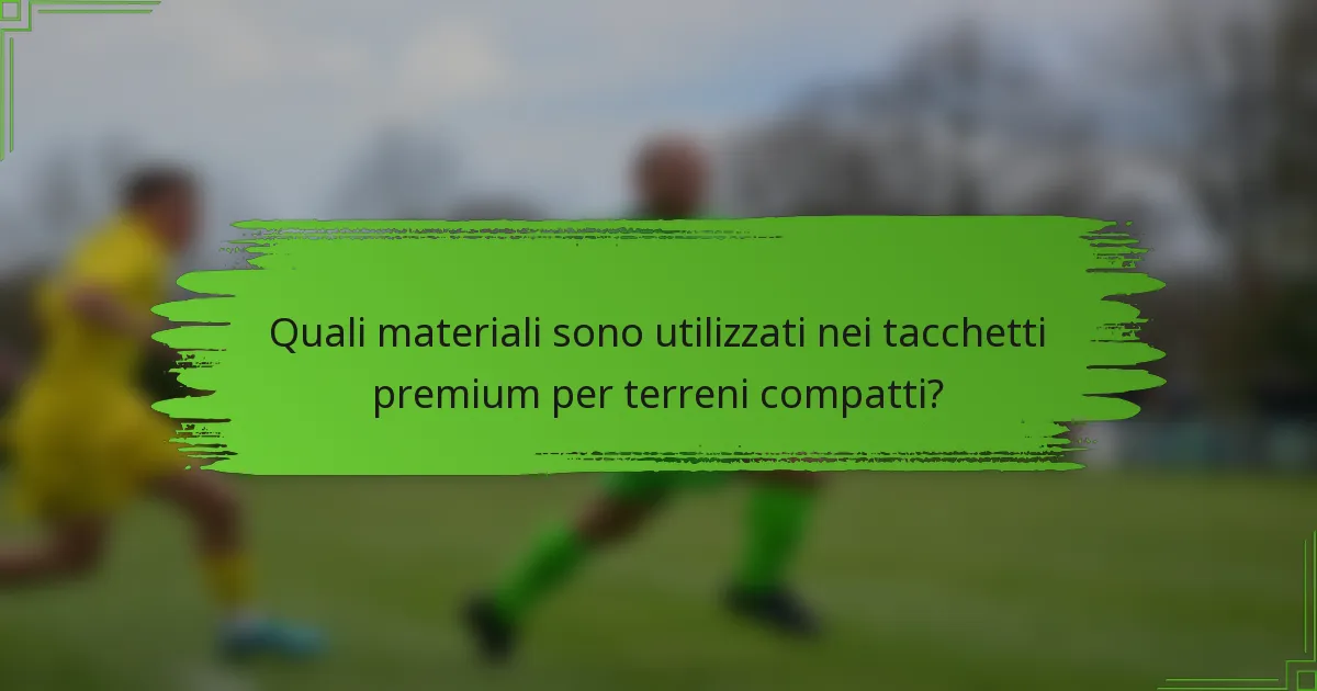 Quali materiali sono utilizzati nei tacchetti premium per terreni compatti?