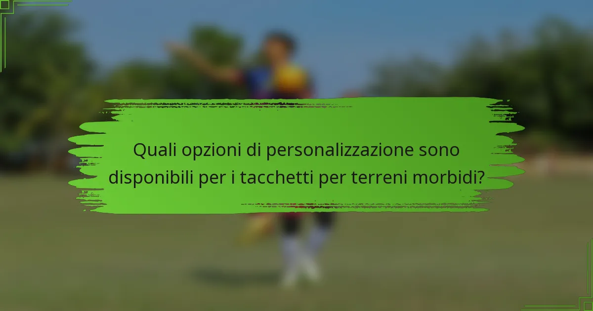 Quali opzioni di personalizzazione sono disponibili per i tacchetti per terreni morbidi?