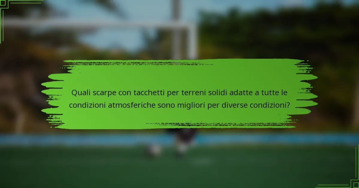 Quali scarpe con tacchetti per terreni solidi adatte a tutte le condizioni atmosferiche sono migliori per diverse condizioni?