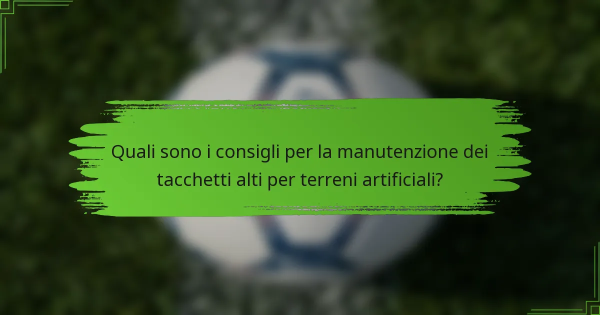Quali sono i consigli per la manutenzione dei tacchetti alti per terreni artificiali?