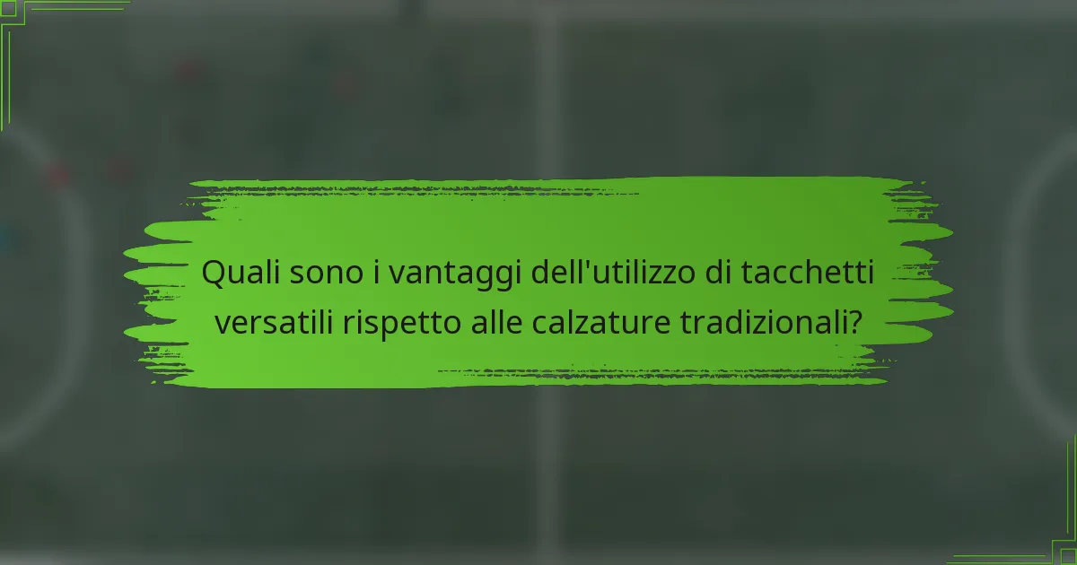 Quali sono i vantaggi dell'utilizzo di tacchetti versatili rispetto alle calzature tradizionali?