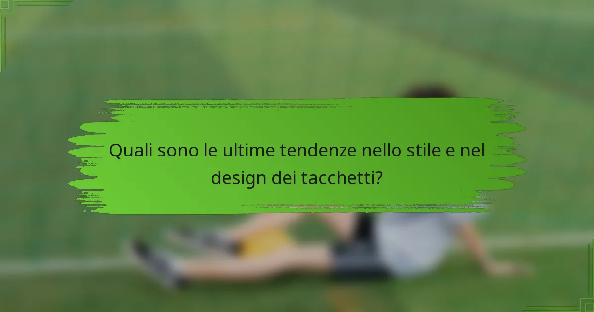 Quali sono le ultime tendenze nello stile e nel design dei tacchetti?